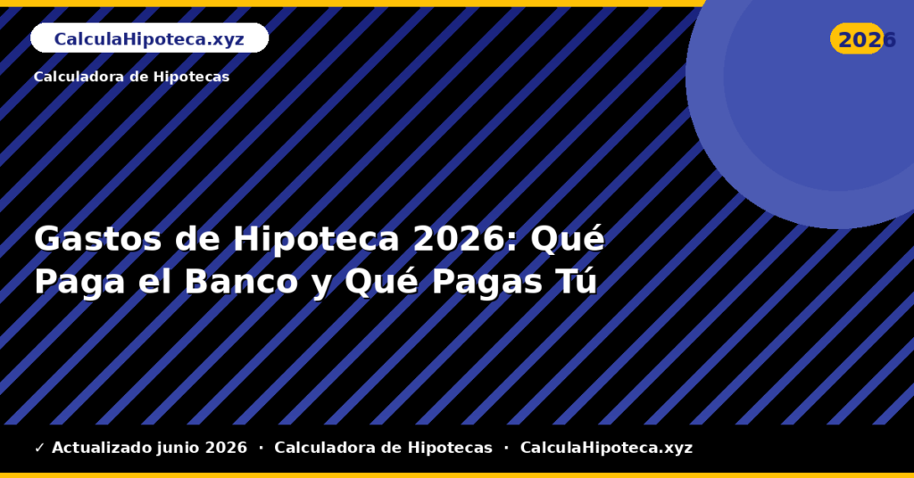 Gastos de Hipoteca: Qué Paga el Banco y Qué Pagas Tú