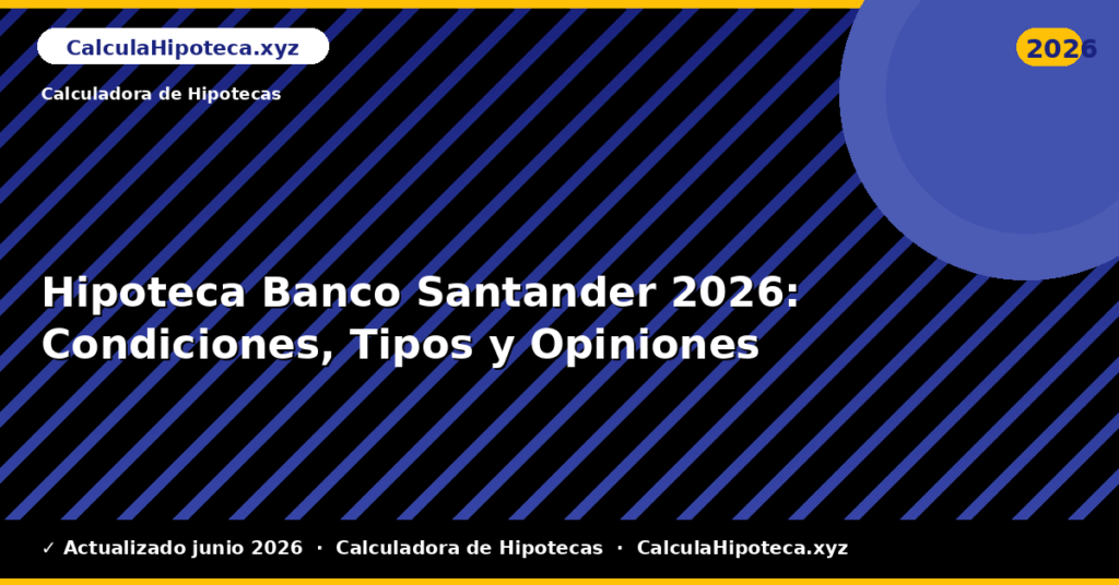 Hipoteca Banco Santander: Condiciones, Tipos y Opiniones