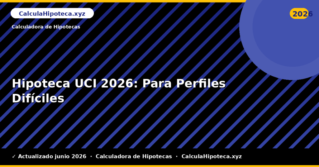 Hipoteca UCI: Para Perfiles Difíciles